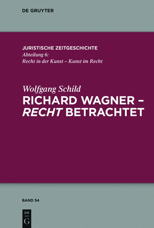 Richard Wagner - recht betrachtet: 54 (Juristische Zeitgeschichte / Abteilung 6, 54)