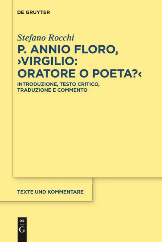 P. Annio Floro, Virgilio: oratore o poeta?: Introduzione, testo critico, traduzione e commento: 65 (Texte und Kommentare, 65)