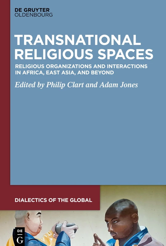 Transnational Religious Spaces: Religious Organizations and Interactions in Africa, East Asia, and Beyond: 8 (Dialectics of the Global, 8) - Image 1