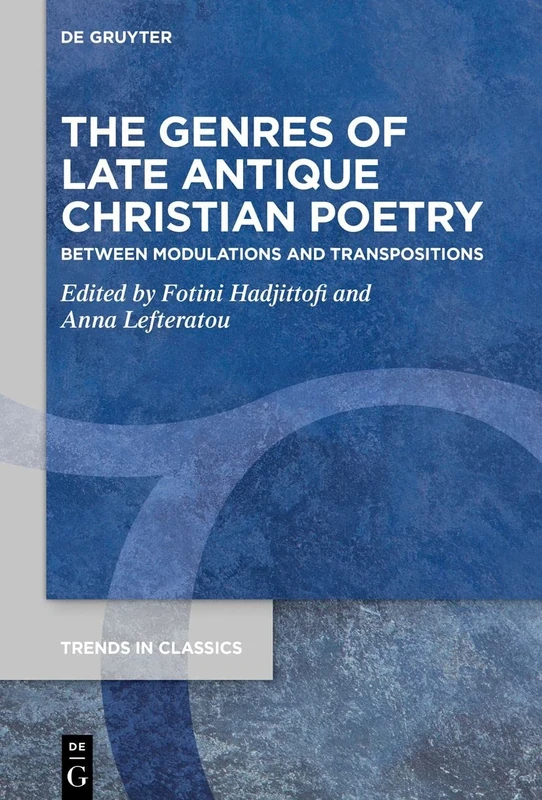 The Genres of Late Antique Christian Poetry: Between Modulations and Transpositions: 86 (Trends in Classics - Supplementary Volumes, 86)