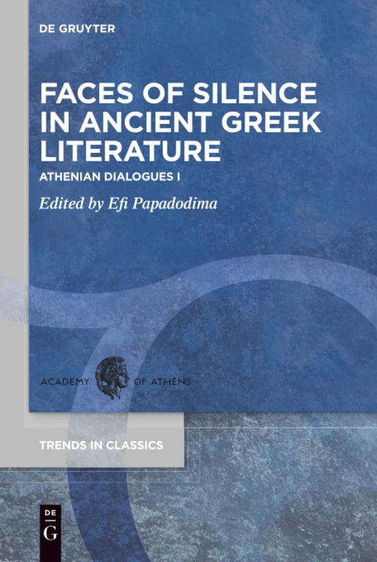 Faces of Silence in Ancient Greek Literature: Athenian Dialogues I: 100 (Trends in Classics - Supplementary Volumes, 100)