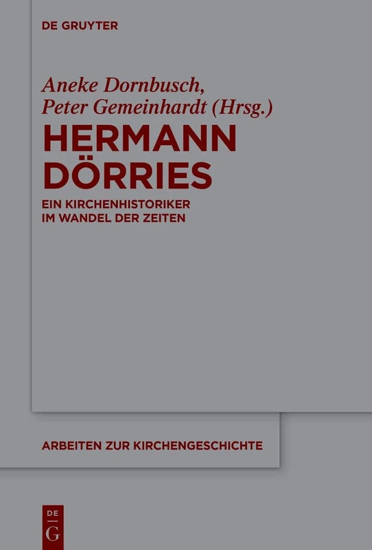 Hermann Dörries: Ein Kirchenhistoriker im Wandel der Zeiten: 158 (Arbeiten zur Kirchengeschichte, 158)