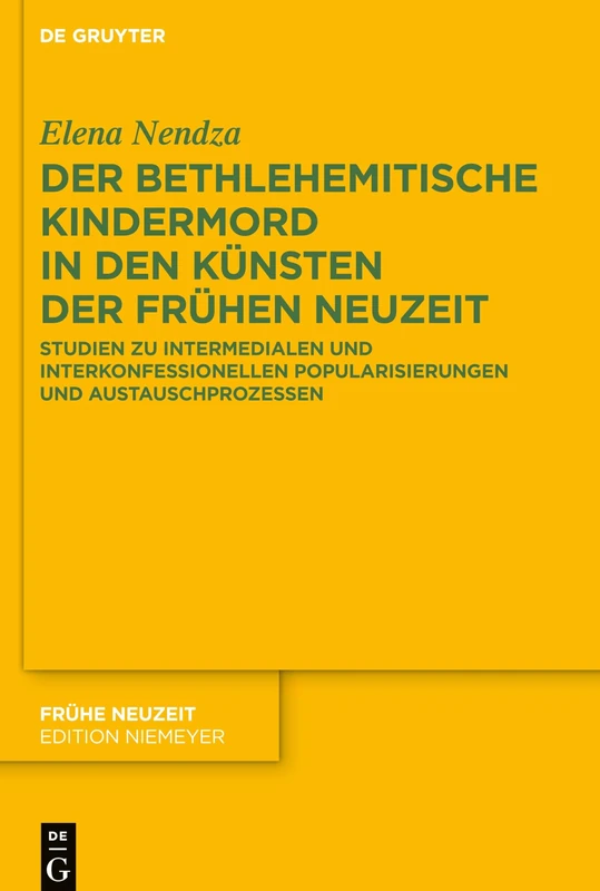 Der Bethlehemitische Kindermord in den Künsten der Frühen Neuzeit: Studien zu intermedialen und interkonfessionellen Popularisierungen und Austauschprozessen: 233 (Fruhe Neuzeit, 233)