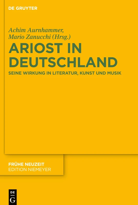Ariost in Deutschland: Seine Wirkung in Literatur, Kunst und Musik: 238 (Fruhe Neuzeit, 238)