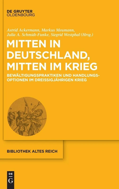 Mitten in Deutschland, mitten im Krieg: Bewältigungspraktiken und Handlungsoptionen im Dreißigjährigen Krieg: 33 (Bibliothek Altes Reich)