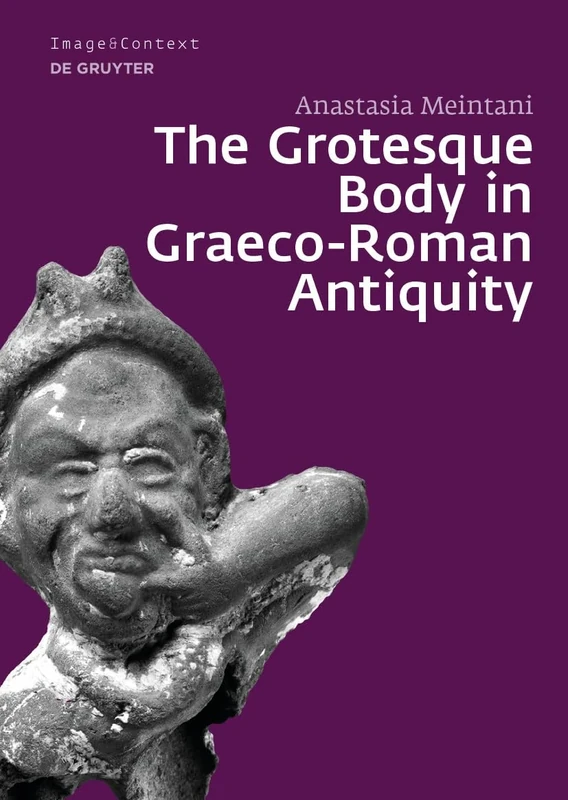 The Grotesque Body in Graeco-Roman Antiquity: 21 (Image & Context, 21)