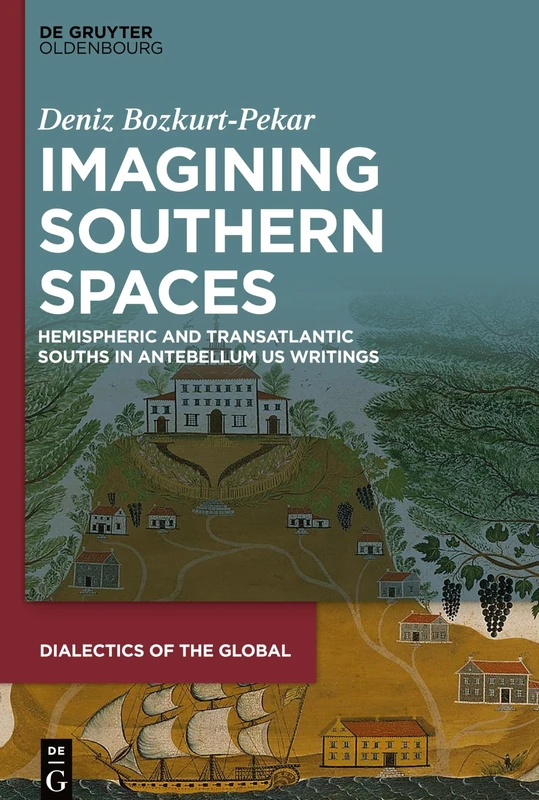 Imagining Southern Spaces: Hemispheric and Transatlantic Souths in Antebellum US Writings: 14 (Dialectics of the Global, 14)
