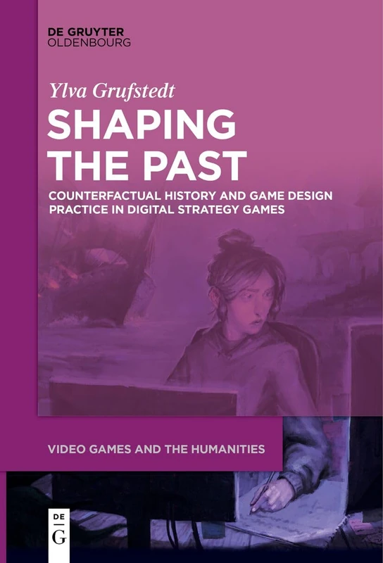 Shaping the Past: Counterfactual History and Game Design Practice in Digital Strategy Games: 7 (Video Games and the Humanities, 7) - Image 1