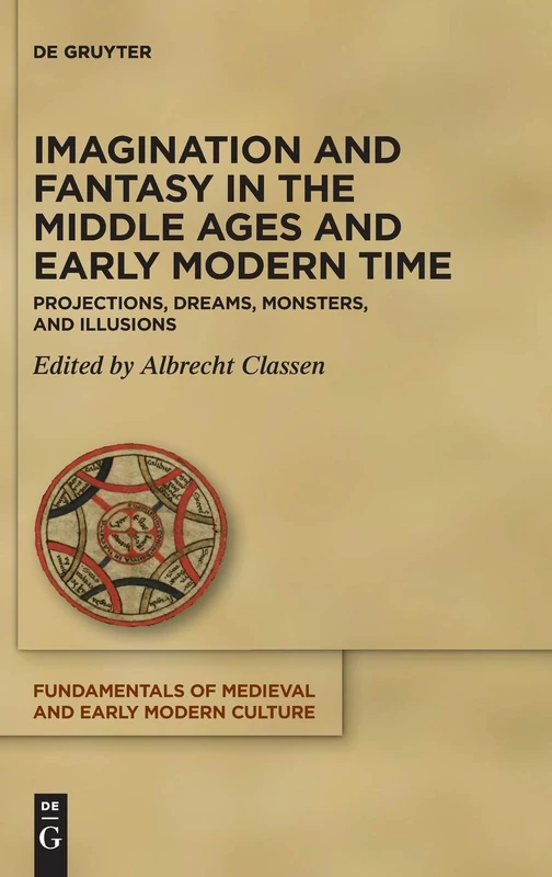 Imagination and Fantasy in the Middle Ages and Early Modern Time: Projections, Dreams, Monsters, and Illusions: 24 (Fundamentals of Medieval and Early Modern Culture, 24)