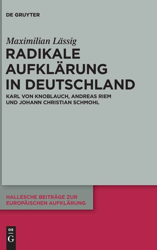 Radikale Aufklärung in Deutschland: Karl von Knoblauch, Andreas Riem und Johann Christian Schmohl: 64 (Hallesche Beiträge zur Europäischen Aufklärung, 64)