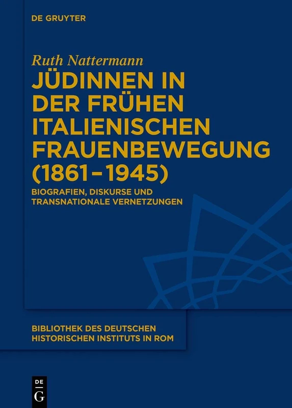Jüdinnen in der frühen italienischen Frauenbewegung (18611945): Biografien, Diskurse und transnationale Vernetzungen: 140 (Bibliothek des Deutschen Historischen Instituts in Rom, 140)