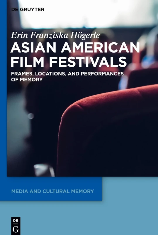 Asian American Film Festivals: Frames, Locations, and Performances of Memory: 28 (Media and Cultural Memory, 28)
