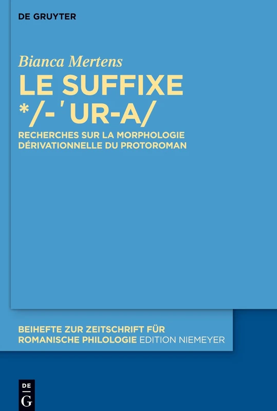 Le suffixe */-'ur-a/: Recherches sur la morphologie dérivationnelle du protoroman: 449 (Beihefte zur Zeitschrift fur Romanische Philologie, 449)