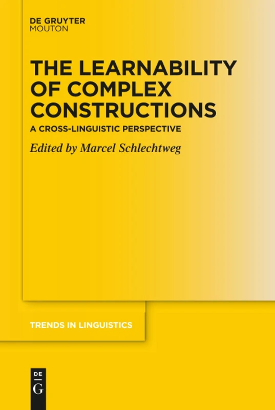 The Learnability of Complex Constructions: A Cross-Linguistic Perspective: 345 (Trends in Linguistics. Studies and Monographs [TiLSM], 345)