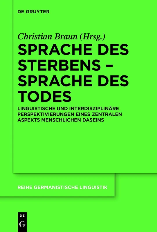 Sprache des Sterbens – Sprache des Todes: Linguistische und interdisziplinäre Perspektivierungen eines zentralen Aspekts menschlichen Daseins: 323 (Reihe Germanistische Linguistik, 323)