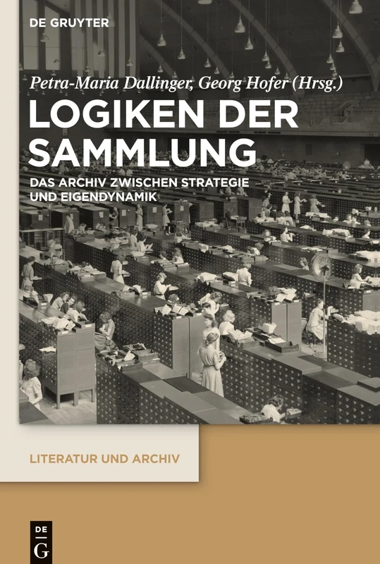Logiken der Sammlung: Das Archiv zwischen Strategie und Eigendynamik: 4 (Literatur und Archiv, 4)