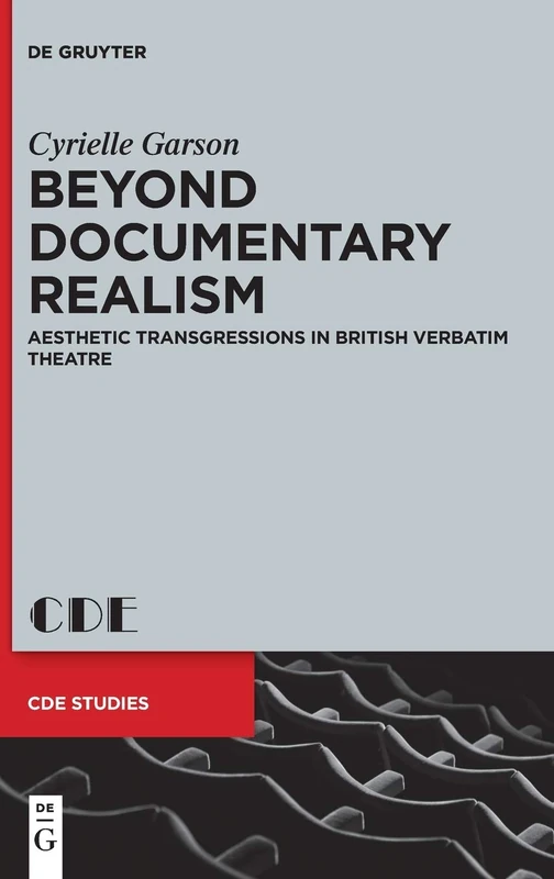 Beyond Documentary Realism: Aesthetic Transgressions in British Verbatim Theatre: 30 (Contemporary Drama in English Studies, 30)