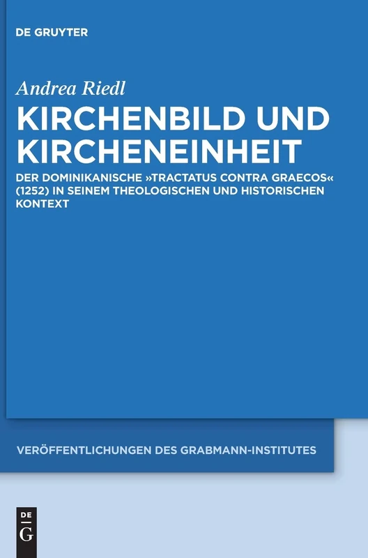 Kirchenbild und Kircheneinheit: Der dominikanische "Tractatus contra Graecos" (1252) in seinem theologischen und historischen Kontext: 69 ... Theologie und Philosophie, 69)
