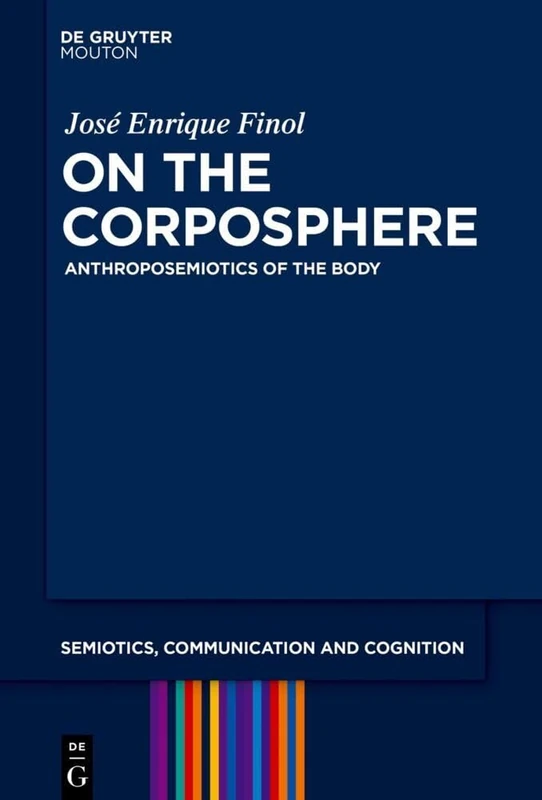 On the Corposphere: Anthroposemiotics of the Body: 33 (Semiotics, Communication and Cognition [SCC], 33)