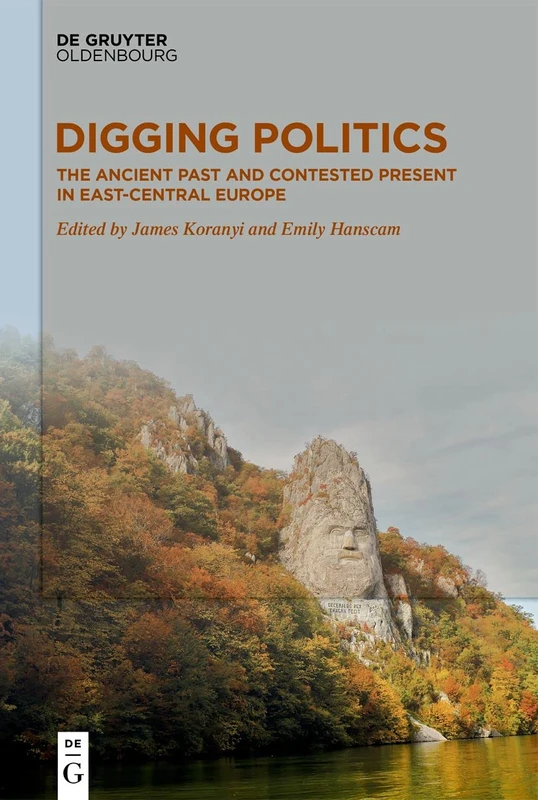 Digging Politics: The Ancient Past and Contested Present in East-Central Europe