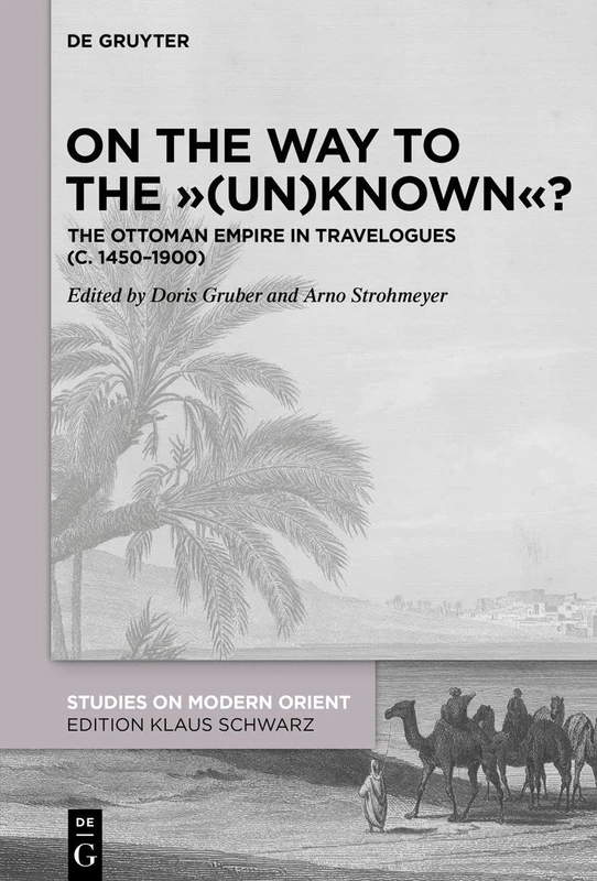 On the Way to the ""(Un)Known""?: The Ottoman Empire in Travelogues (c. 1450-1900): 36 (Studies on Modern Orient, 36)