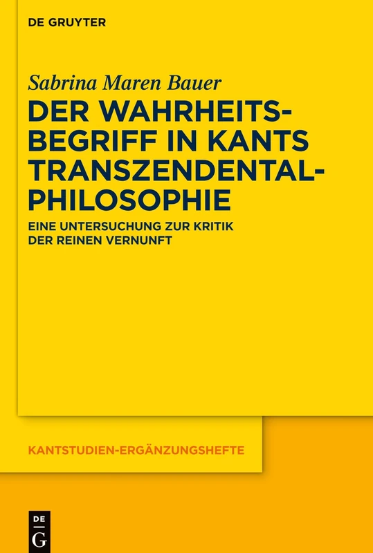 Der Wahrheitsbegriff in Kants Transzendentalphilosophie: Eine Untersuchung zur Kritik der reinen Vernunft: 211 (Kantstudien-Erganzungshefte, 211)