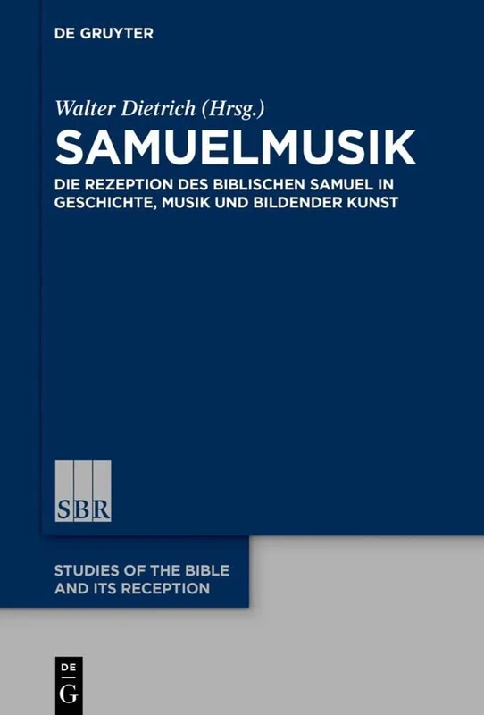Samuelmusik: Die Rezeption des biblischen Samuel in Geschichte, Musik und Bildender Kunst: 19 (Studies of the Bible and Its Reception (SBR), 19)