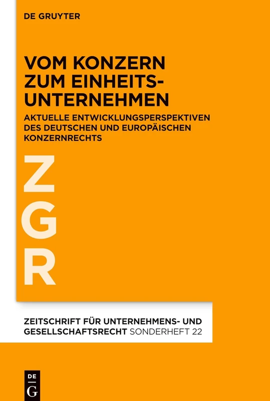 Vom Konzern zum Einheitsunternehmen: Aktuelle Entwicklungsperspektiven des deutschen und europäischen Konzernrechts: 22 (Zeitschrift für Unternehmens- und Gesellschaftsrecht/ZGR – Sonderheft, 22)