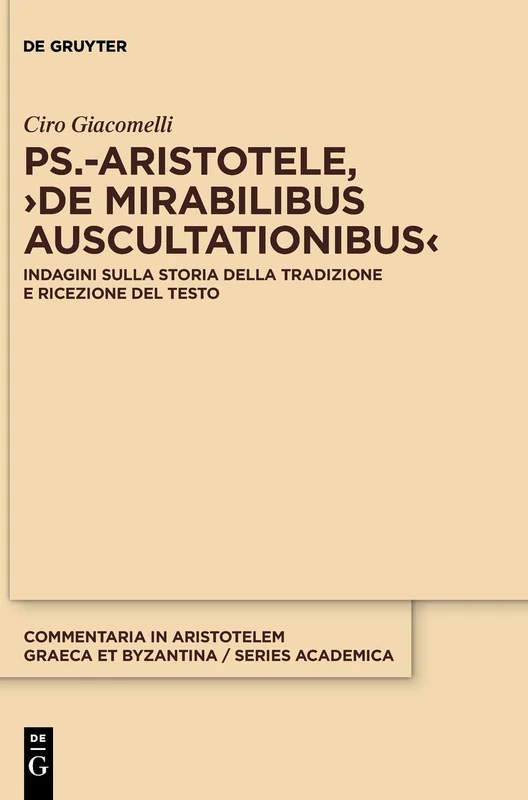 Ps.-Aristotele, >De Mirabilibus Auscultationibus: Indagini Sulla Storia Della Tradizione E Ricezione del Testo: 2 (Commentaria in Aristotelem Graeca Et Byzantina - Series Academica, 1)