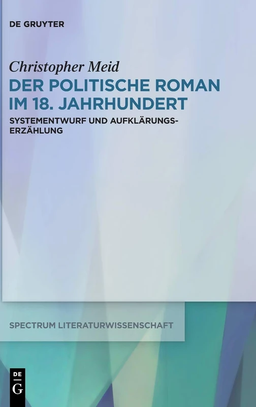 Der politische Roman im 18. Jahrhundert: Systementwurf und Aufklärungserzählung: 73 (Spectrum Literaturwissenschaft/Spectrum Literature, 73)