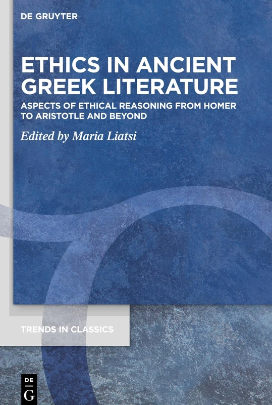 Ethics in Ancient Greek Literature: Aspects of Ethical Reasoning from Homer to Aristotle and Beyond: 102 (Trends in Classics - Supplementary Volumes, 102)