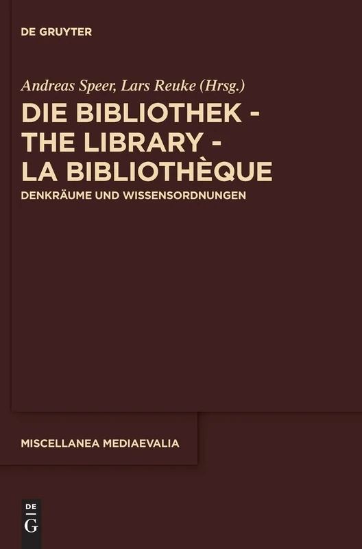 Die Bibliothek – The Library – La Bibliothèque: Denkräume und Wissensordnungen: 41 (Miscellanea Mediaevalia, 41)