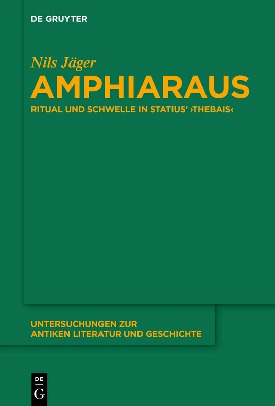 Amphiaraus: Ritual und Schwelle in Statius’ ›Thebais‹: 145 (Untersuchungen zur Antiken Literatur und Geschichte, 145)