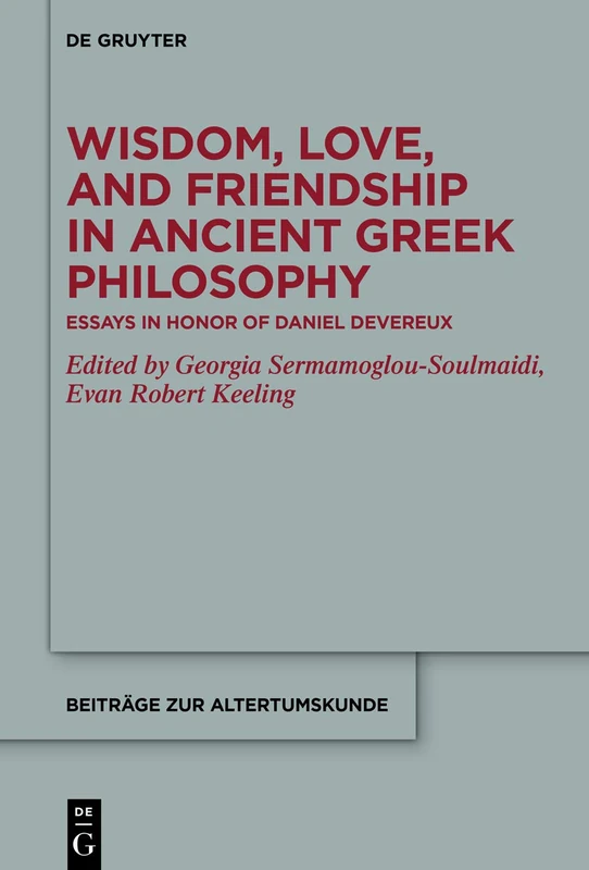 Wisdom, Love, and Friendship in Ancient Greek Philosophy: Essays in Honor of Daniel Devereux: 391 (Beitrage zur Altertumskunde, 391)