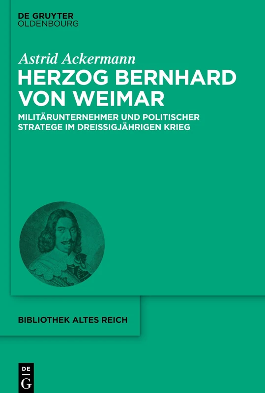 Herzog Bernhard von Weimar: Militärunternehmer Und Politischer Stratege Im Dreißigjährigen Krieg: 34 (Bibliothek Altes Reich) - Image 1