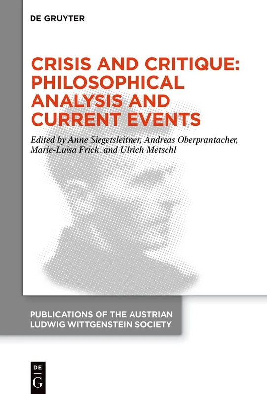 Crisis and Critique: Philosophical Analysis and Current Events: Proceedings of the 42nd International Ludwig Wittgenstein Symposium: 28 (Publications ... Ludwig Wittgenstein Society – New Series, 28)