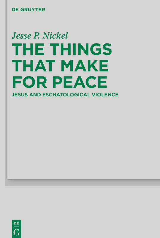 The Things that Make for Peace: Jesus and Eschatological Violence: 244 (Beihefte zur Zeitschrift fur die Neutestamentliche Wissenschaft, 244)