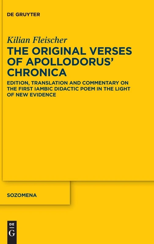 The Original Verses of Apollodorus’ ›Chronica‹: Edition, Translation and Commentary on the First Iambic Didactic Poem in the Light of New Evidence: 19 (Sozomena, 19)