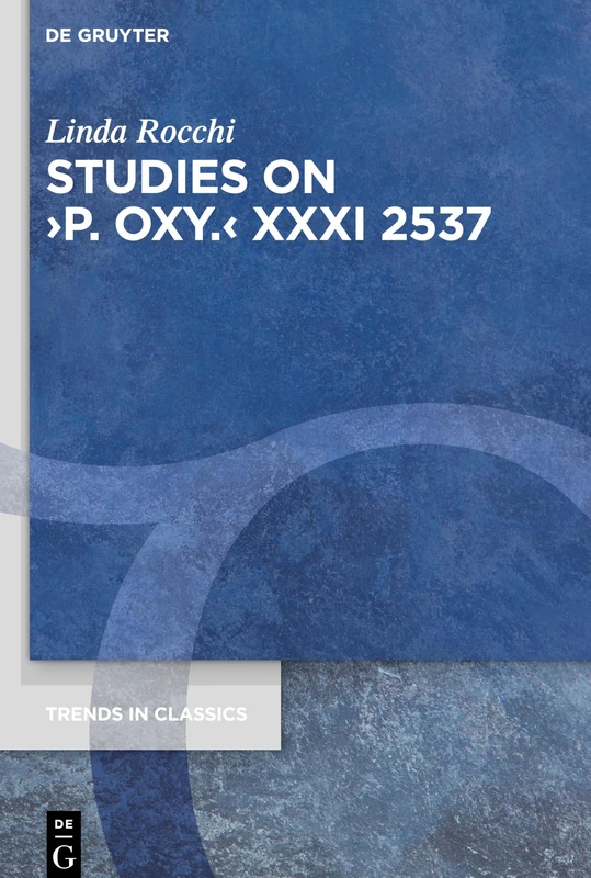Studies on ›P. Oxy.‹ XXXI 2537: 95 (Trends in Classics - Supplementary Volumes, 95)