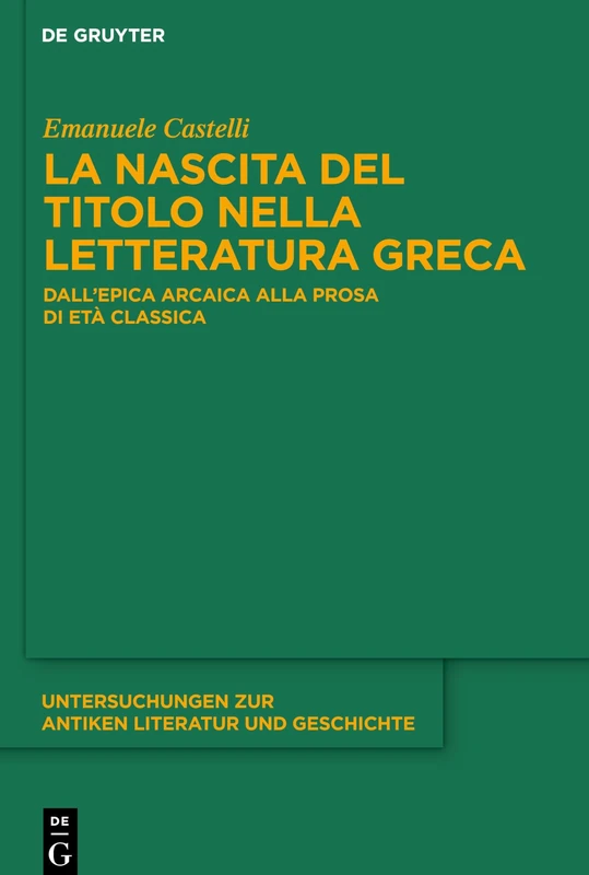 La nascita del titolo nella letteratura greca: Dall'epica arcaica alla prosa di età classica: 148 (Untersuchungen zur Antiken Literatur und Geschichte, 148)