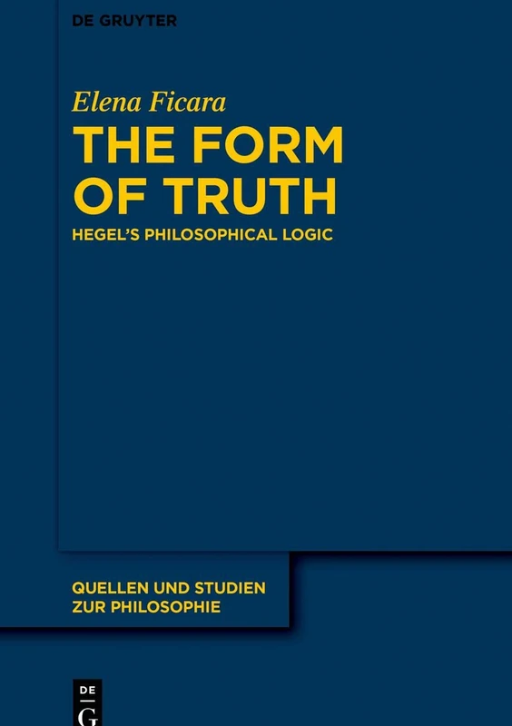 The Form of Truth: Hegel’s Philosophical Logic: 145 (Quellen und Studien zur Philosophie, 145)