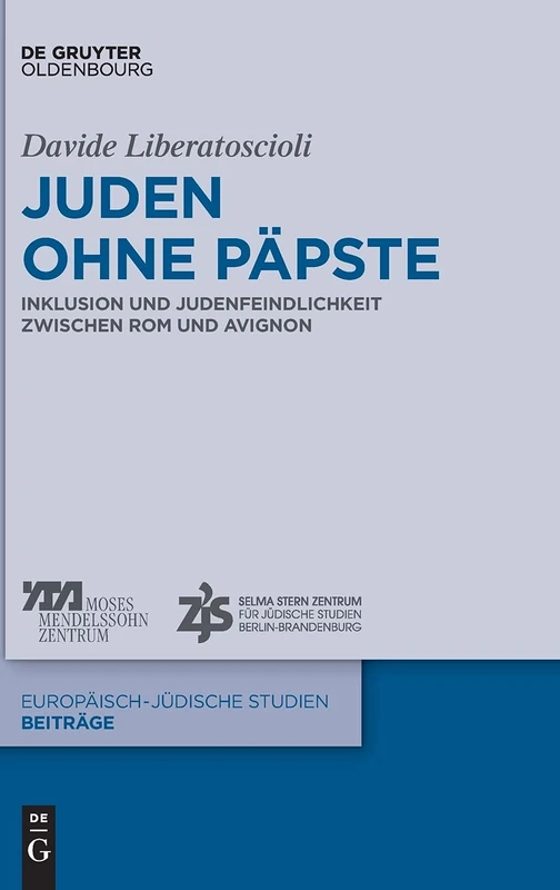 Juden ohne Päpste: Inklusion und Judenfeindlichkeit zwischen Rom und Avignon: 52 (Europäisch-Jüdische Studien - Beiträge)