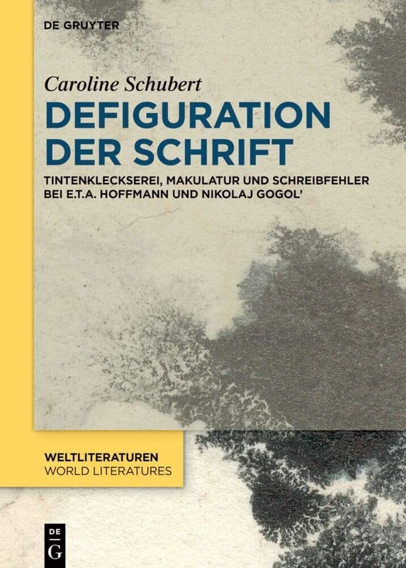 Defiguration der Schrift: Tintenkleckserei, Makulatur und Schreibfehler bei E.T.A. Hoffmann und Nikolaj Gogol': 18 (WeltLiteraturen / World Literatures, 18)