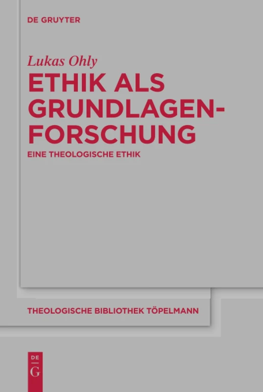 Ethik als Grundlagenforschung: Eine theologische Ethik: 190 (Theologische Bibliothek Topelmann, 190)