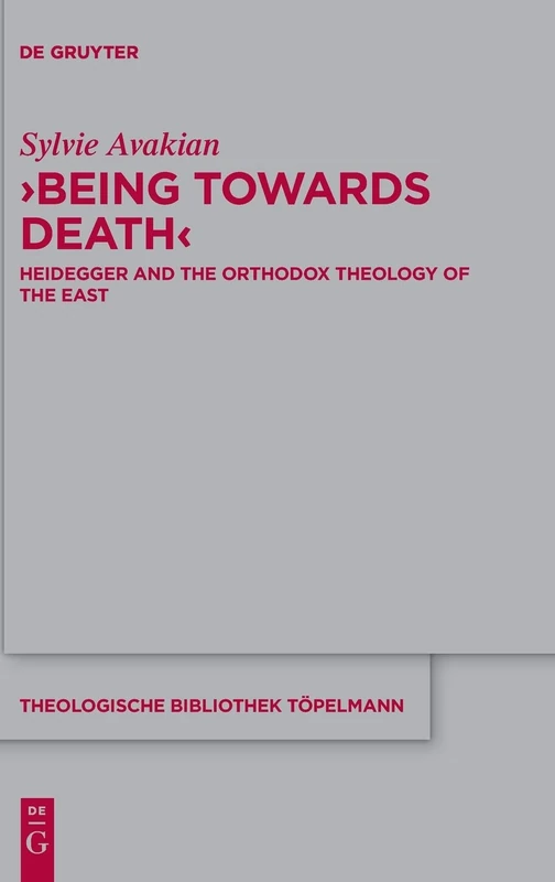 ‘Being Towards Death’: Heidegger and the Orthodox Theology of the East: 191 (Theologische Bibliothek Topelmann, 191)