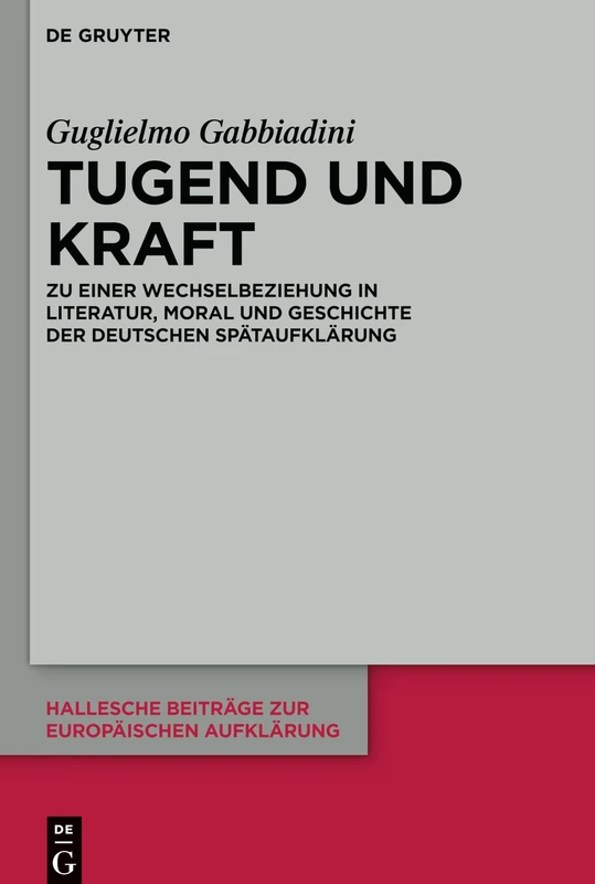 Tugend und Kraft: Zu einer Wechselbeziehung in Literatur, Moral und Geschichte der deutschen Spätaufklärung: 66 (Hallesche Beiträge zur Europäischen Aufklärung, 66)