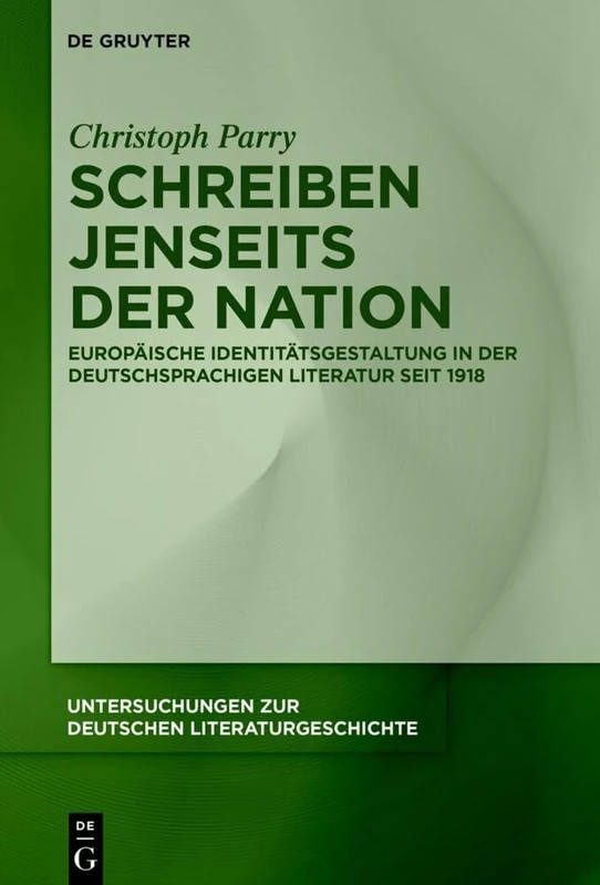 Schreiben jenseits der Nation: Europäische Identitätsgestaltung in der deutschsprachigen Literatur seit 1918: 162 (Untersuchungen zur Deutschen Literaturgeschichte, 162)