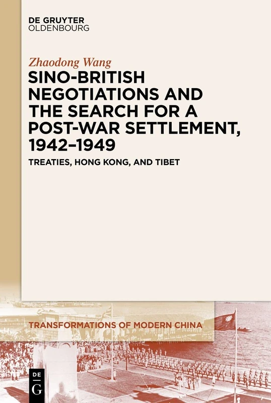 Sino-British Negotiations and the Search for a Post-War Settlement, 19421949: Treaties, Hong Kong, and Tibet: 3 (Transformations of Modern China, 3)