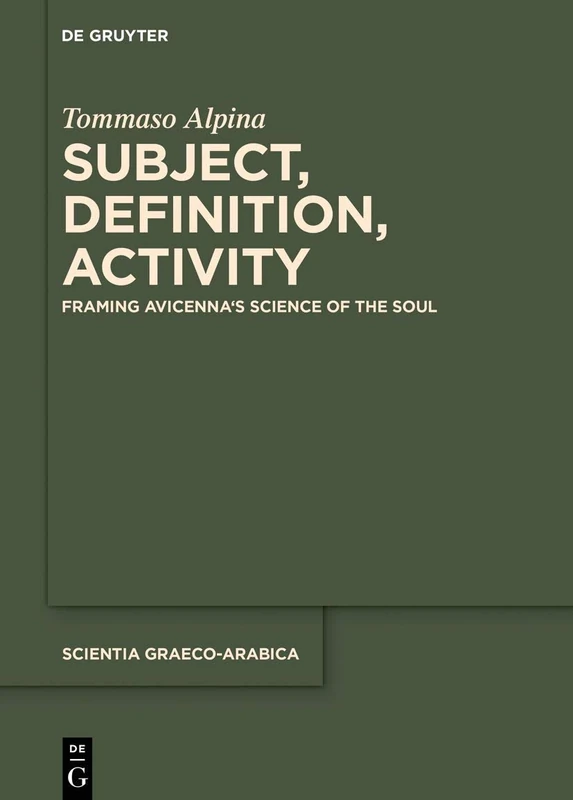 Subject, Definition, Activity: Framing Avicenna's Science of the Soul: 28 (Scientia Graeco-Arabica, 28)