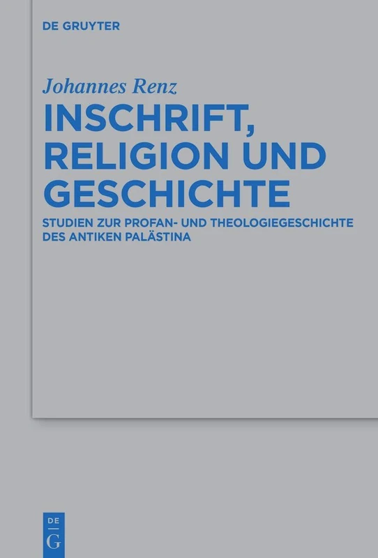 Inschrift, Religion und Geschichte: Studien zur Profan- und Theologiegeschichte des antiken Palästina: 531 (Beihefte zur Zeitschrift fur die Alttestamentliche Wissenschaft, 531)